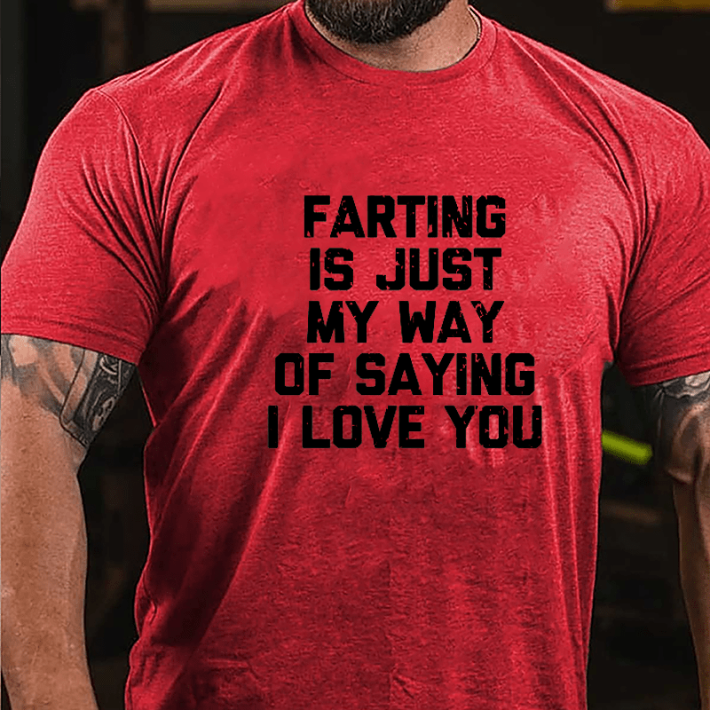 Farting Is Just My Way Of Saying I Love You Cotton T-shirt