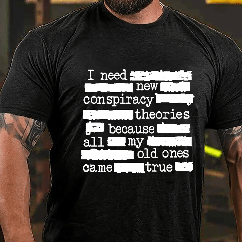 I Need New Conspiracy Theories Because All My Old Ones Came True Funny Print Cotton T-shirt