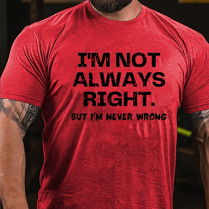 I'm Not Always Right But I'm Never Wrong Men's Cotton T-shirt