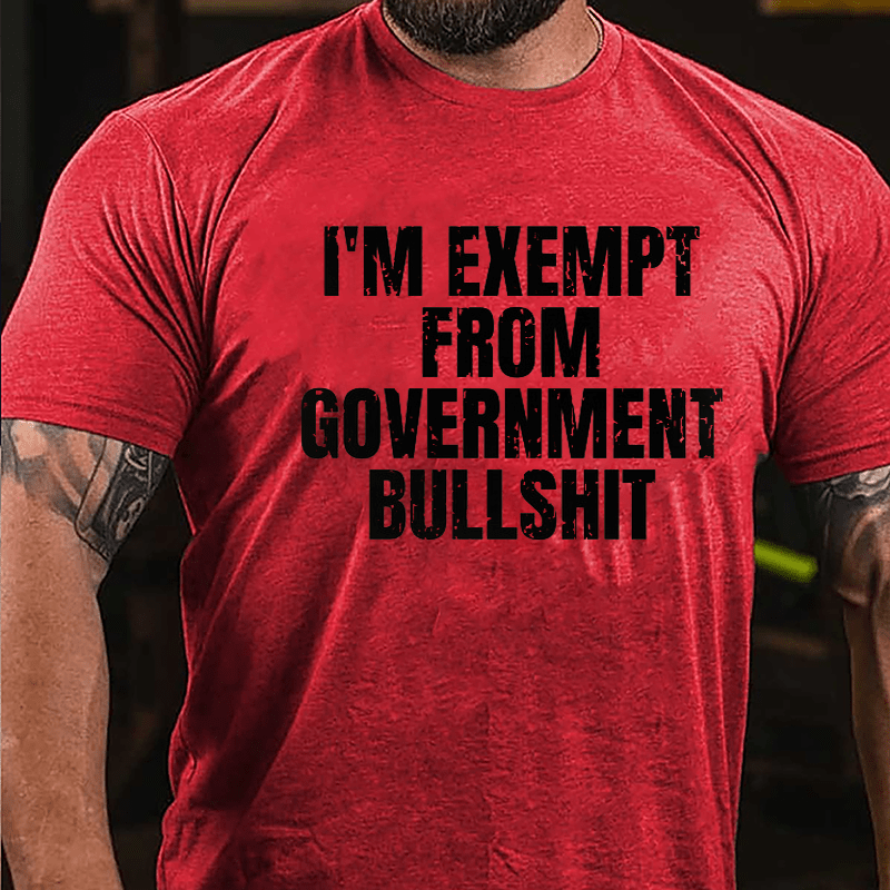I'm Exempt From Government Bullshit Cotton T-shirt