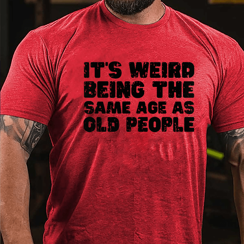 It's Weird Being The Same Age As Old People Cotton T-shirt