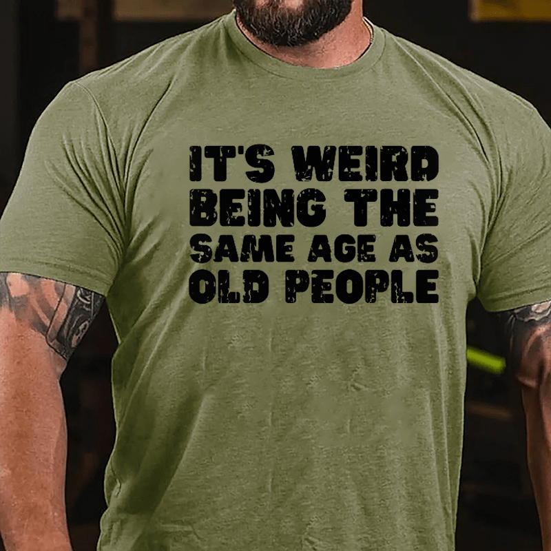 It's Weird Being The Same Age As Old People Cotton T-shirt