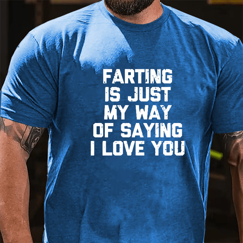 Farting Is Just My Way Of Saying I Love You Cotton T-shirt