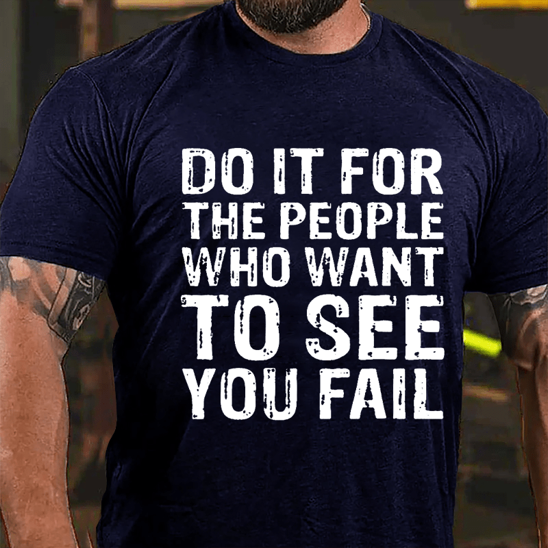 Do It For The People Who Want To See You Fail Men's Cotton T-shirt