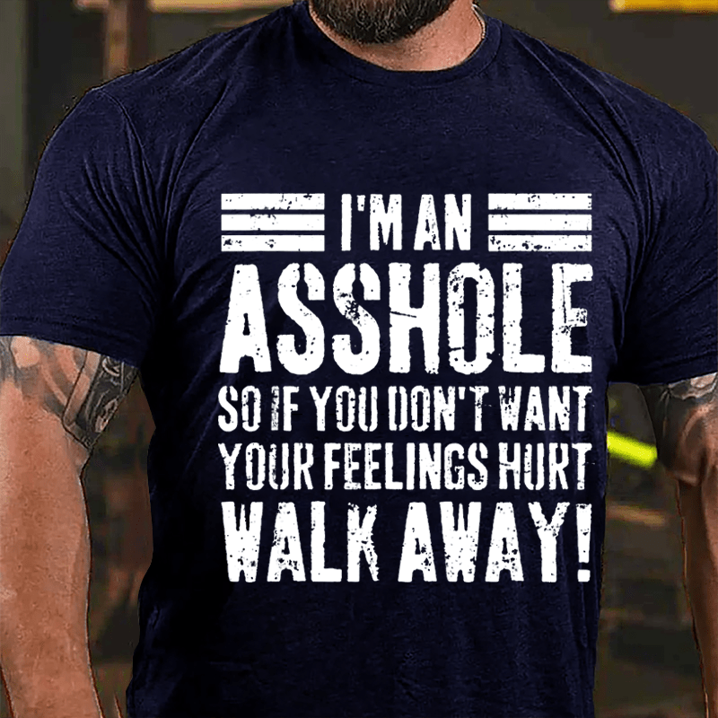 I'm An Asshole So If You Don't Want Your Feelings Hurt Walk Away Sarcastic Cotton T-shirt