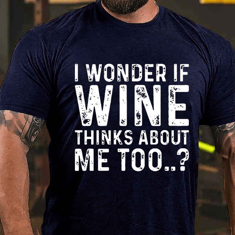 I Wonder If Wine Thinks About Me Too Cotton T-shirt