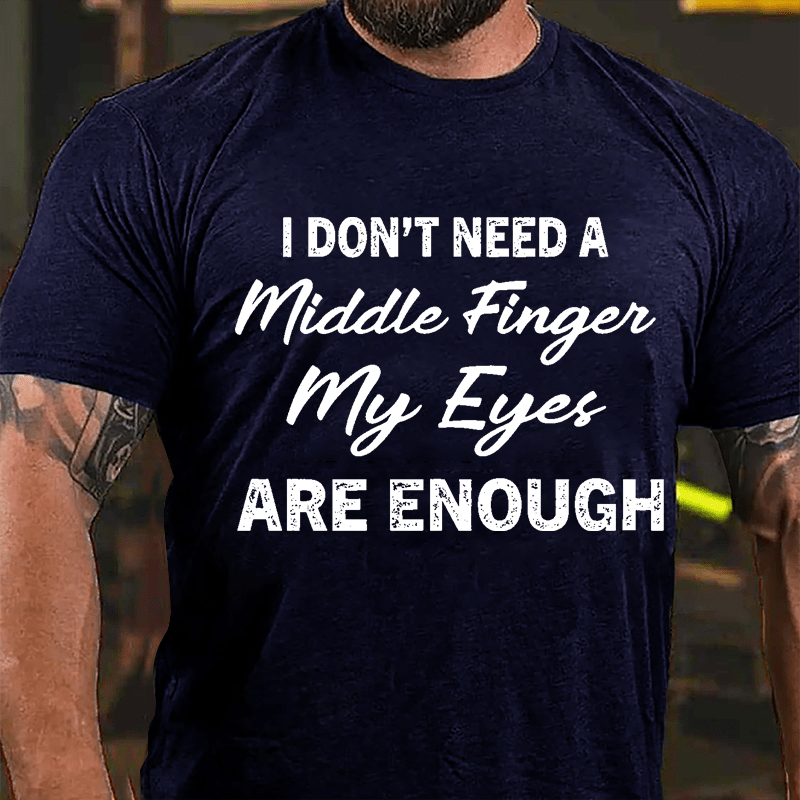 I Don't Need A Middle Finger My Eyes Are Enough Cotton T-shirt