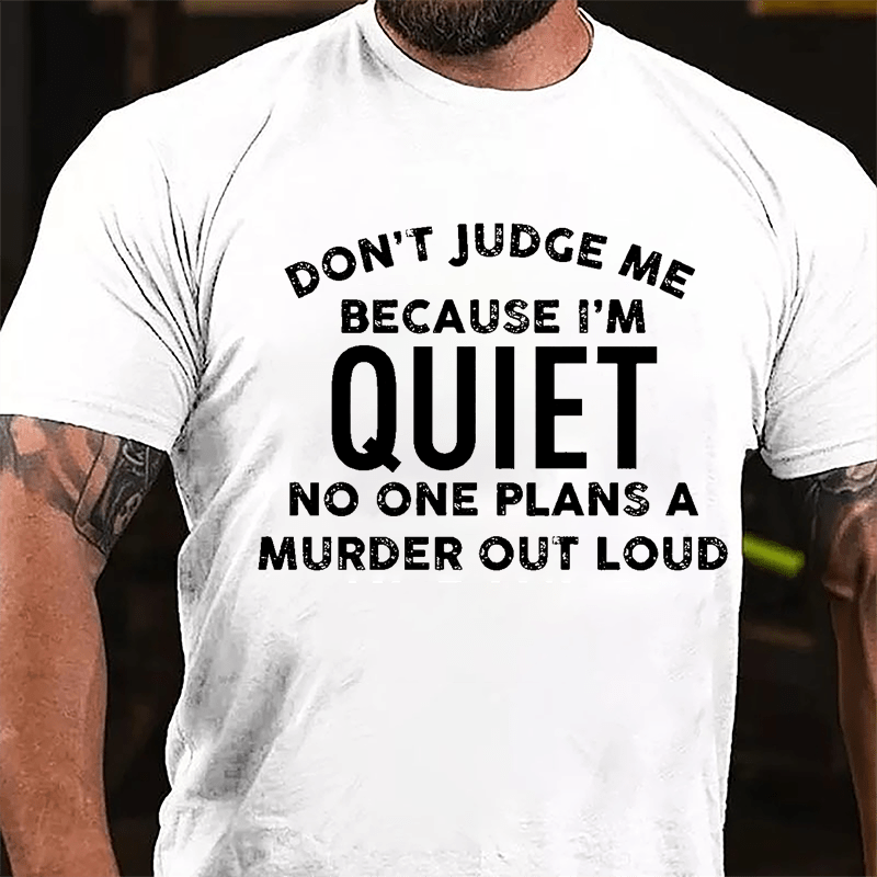 Don't Judge Me Because I'm Quiet No One Plans A Murder Out Loud Cotton T-shirt