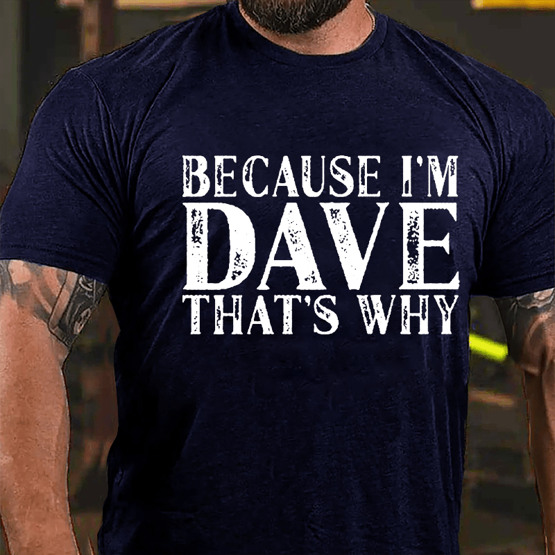 Because I'm Dave That's Why Cotton T-shirt
