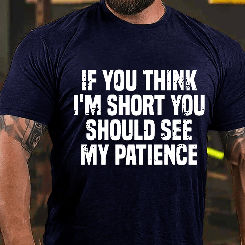 If You Think I'm Short You Should See My Patience Cotton T-shirt
