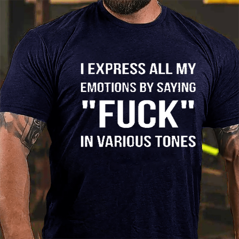 I Express All My Emotions By Saying "Fuck" In Various Tones Cotton T-shirt