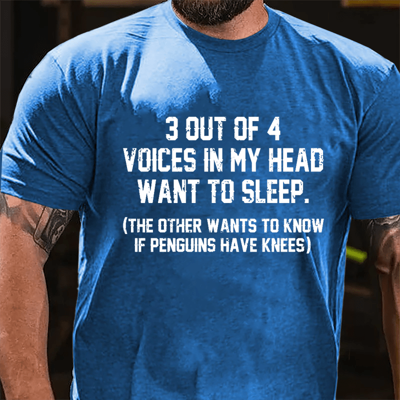 3 Out Of 4 Voices In My Head Want To Sleep (The Other Wants To Know In Penguins Have Knees) Cotton T-shirt