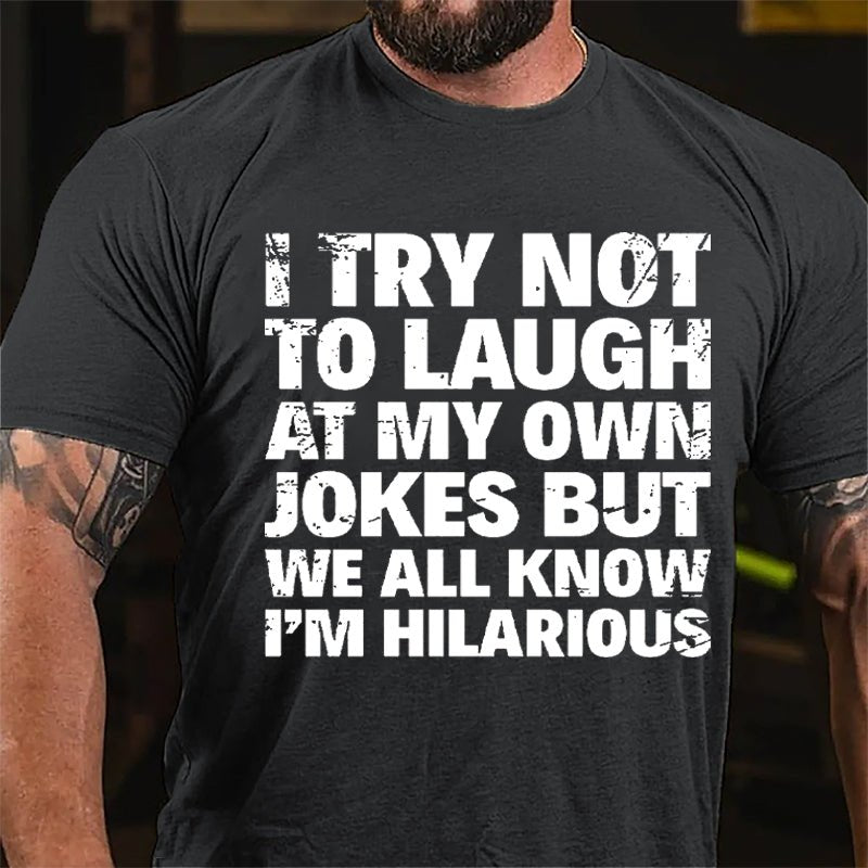 I Try Not To Laugh At My Own Jokes But We All Know I'm Hilarious Cotton T-shirt
