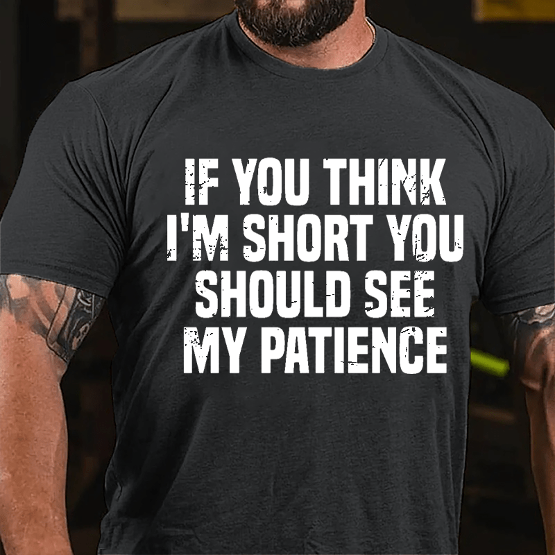 If You Think I'm Short You Should See My Patience Cotton T-shirt