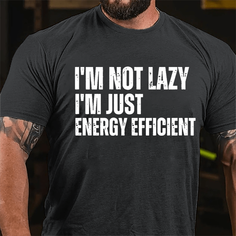 I'm Not Lazy I'm Just Energy Efficient Cotton T-shirt