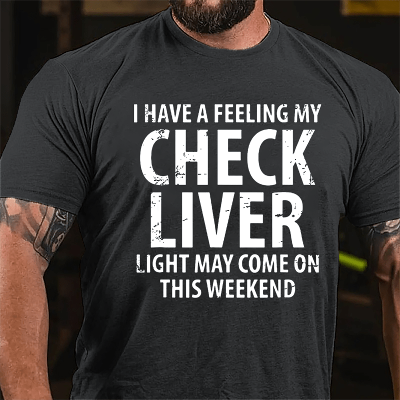 I Have A Feeling My Check Liver Light May Come On This Weekend Cotton T-shirt