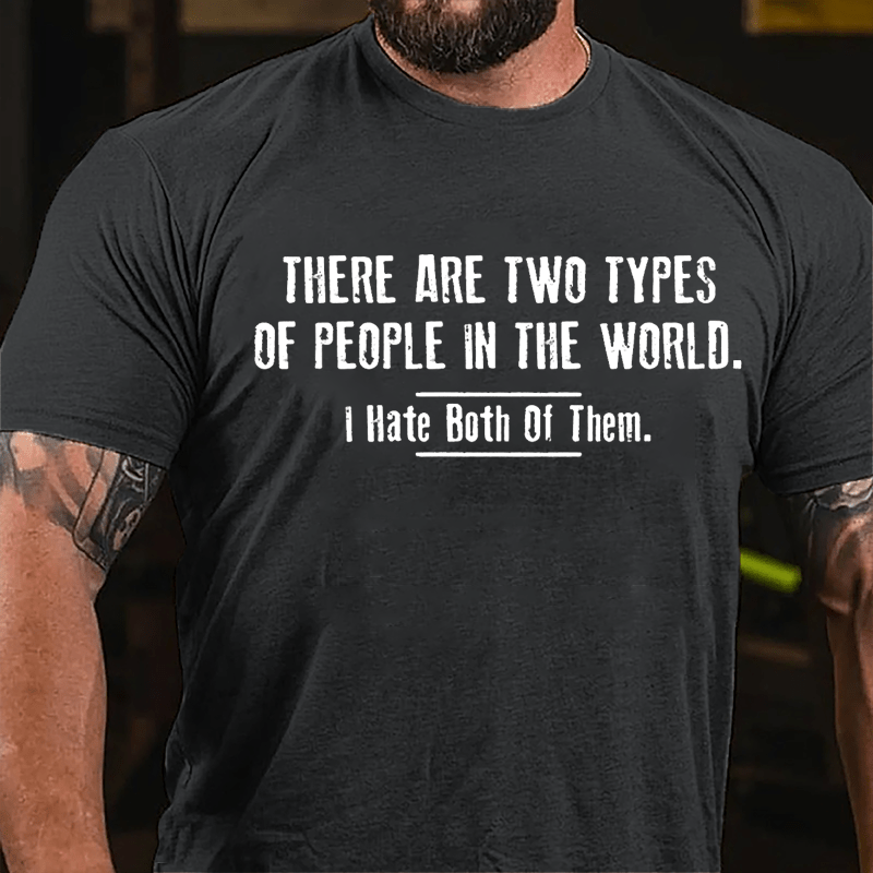 There Are Two Types Of People In The World I Hate Both Of Them Cotton T-shirt