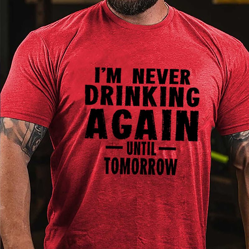 I'm Never Drinking Again Until Tomorrow Cotton T-shirt