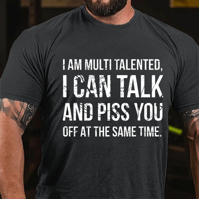 I Am Multi Talented I Can Talk And Piss You Off At The Same Time Cotton T-shirt