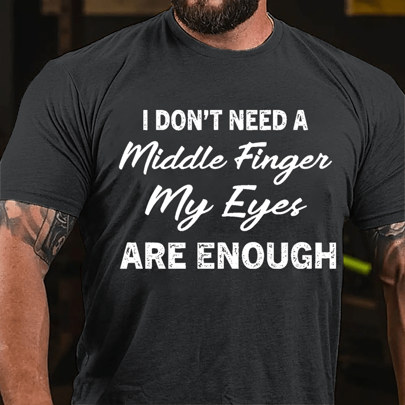 I Don't Need A Middle Finger My Eyes Are Enough Cotton T-shirt