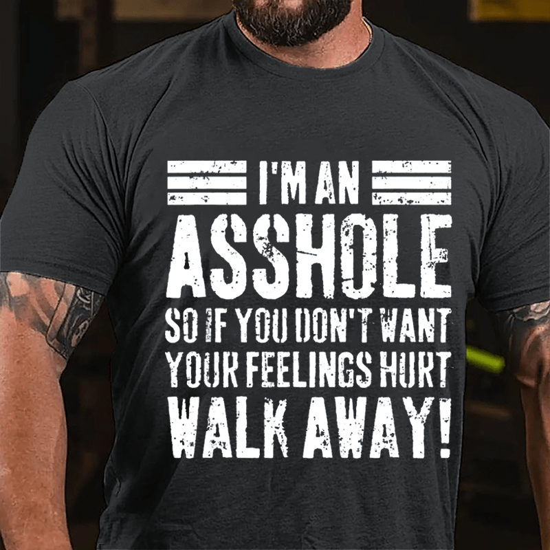 I'm An Asshole So If You Don't Want Your Feelings Hurt Walk Away Sarcastic Cotton T-shirt