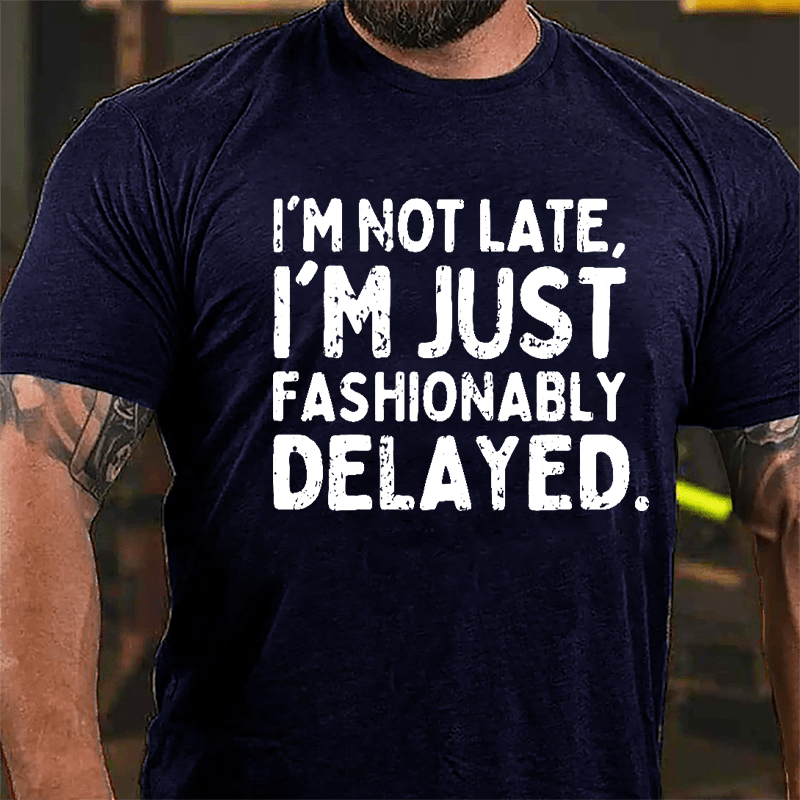 I'm Not Late I'm Just Fashionably Delayed Cotton T-shirt