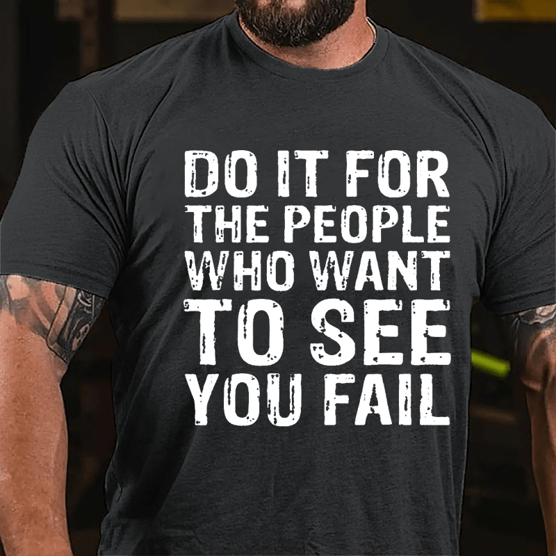 Do It For The People Who Want To See You Fail Men's Cotton T-shirt