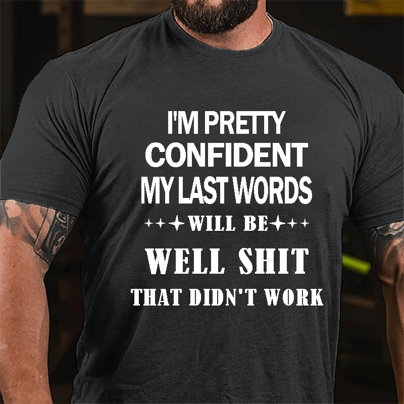 I'm Pretty Confident My Last Words Will Be Well Shit That Didn't Work Men's Cotton T-shirt
