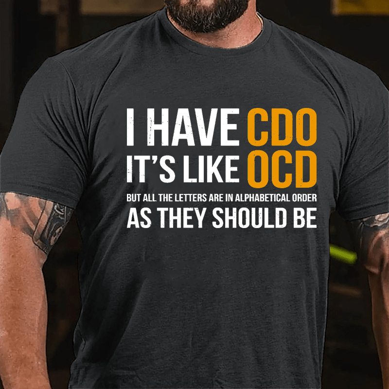 I Have CDO It's Like OCD But All The Letters Are In Alphabetical Order As They Should Be Cotton T-shirt