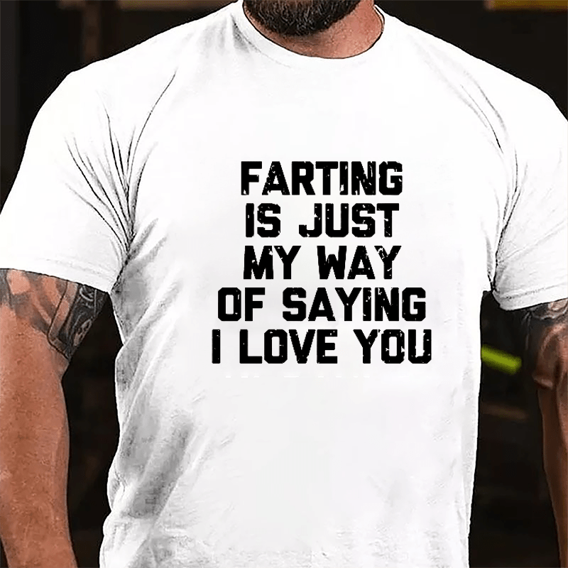 Farting Is Just My Way Of Saying I Love You Cotton T-shirt