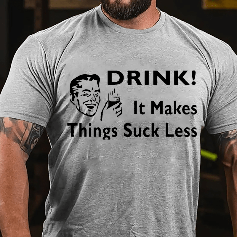 Drink! It Makes Things Suck Less Cotton T-shirt