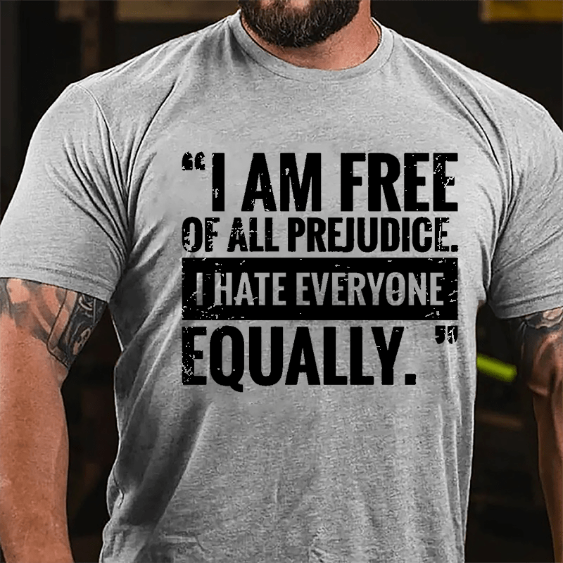 I Am Free Of All Prejudice I Hate Everyone Equally Cotton T-shirt