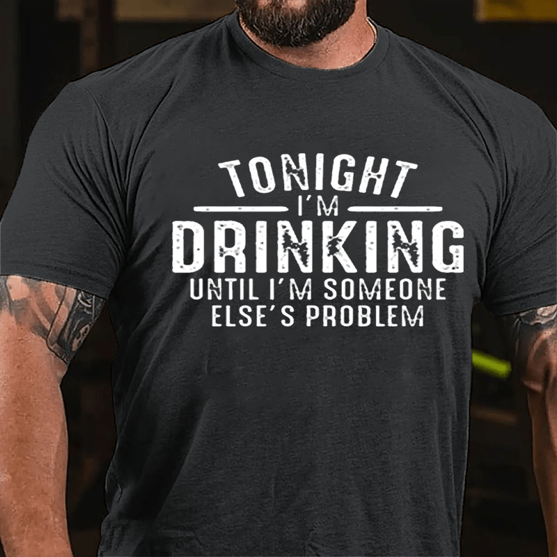 Tonight I'm Drinking Until I'm Someone Else's Problem Cotton T-shirt