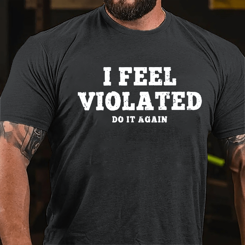 I Feel Violated Do It Again Cotton T-shirt