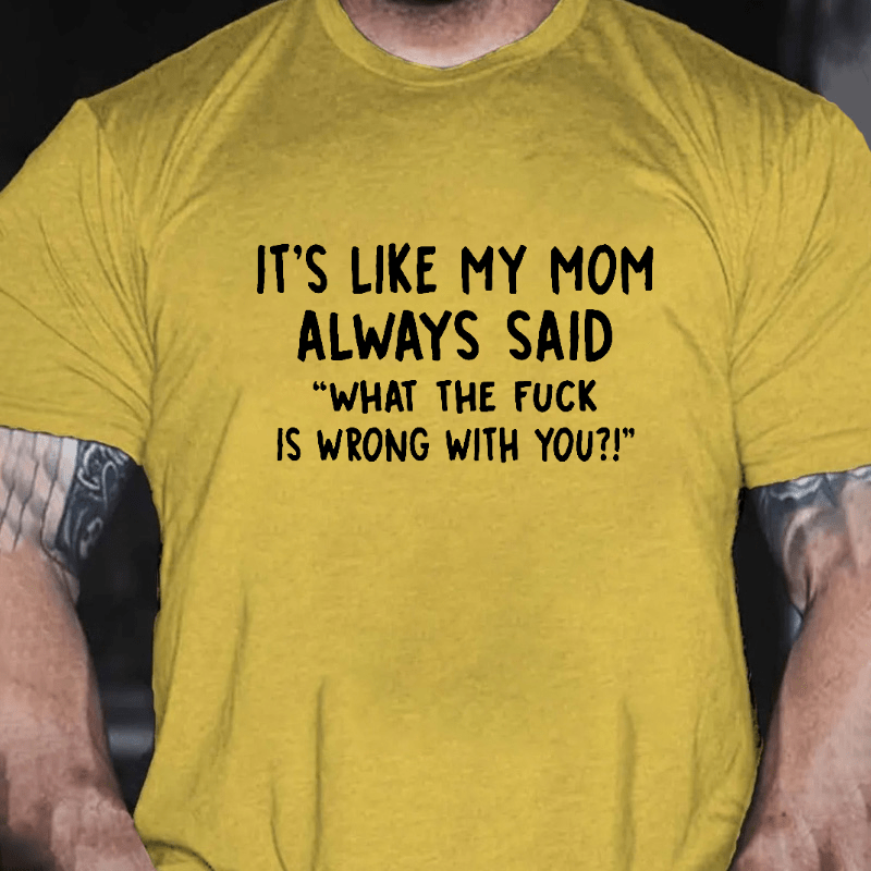 It's Like My Mom Always Said What The Fuck Is Wrong With You Casual Letters Print T-Shirt