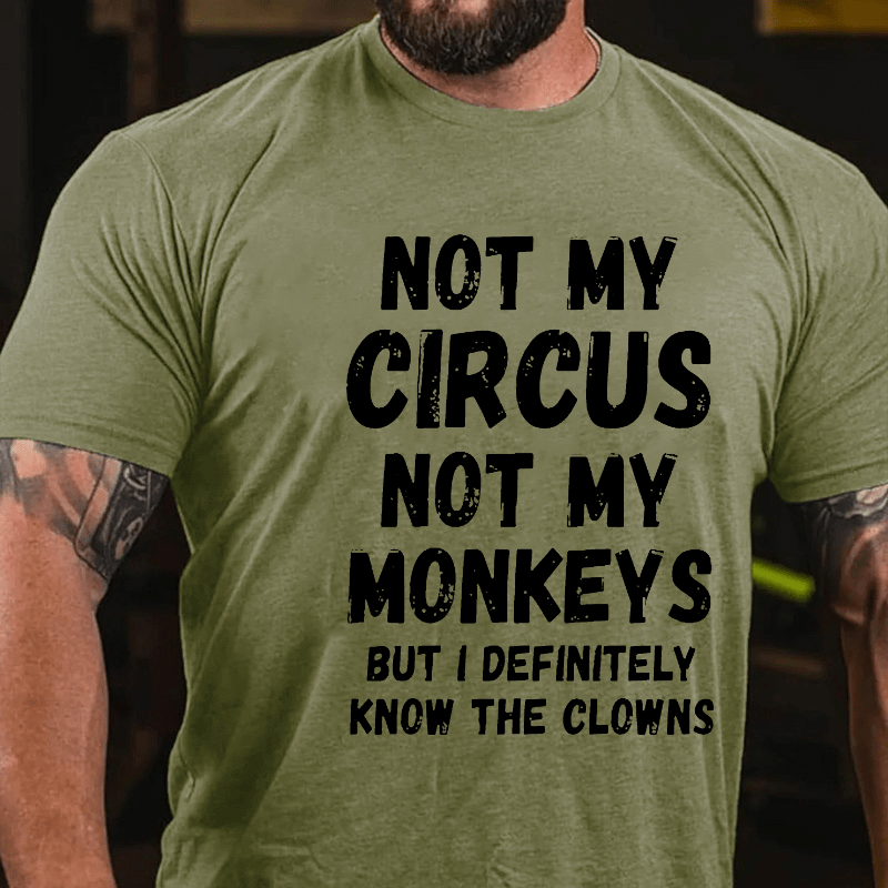 Not My Circus Not My Monkeys But I Definitely Know The Clowns Funny Cotton T-shirt (Free Customization)