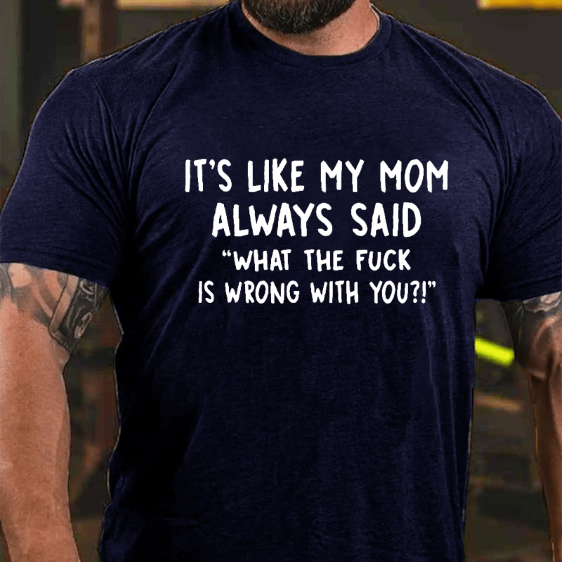 It's Like My Mom Always Said What The Fuck Is Wrong With You Casual Letters Print T-Shirt