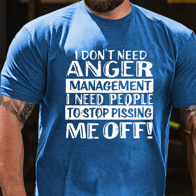 Men's I Don't Need Anger Management I Need People To Stop Pissing Me Off Cotton T-shirt