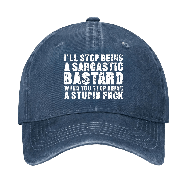 I'll Stop Being a Sarcastic Bastard When You Stop Being a Stupid Fu*k Cap