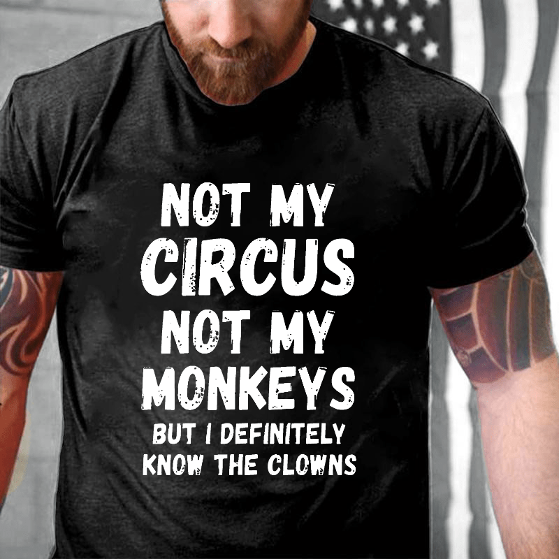 Not My Circus Not My Monkeys But I Definitely Know The Clowns Funny Cotton T-shirt (Free Customization)