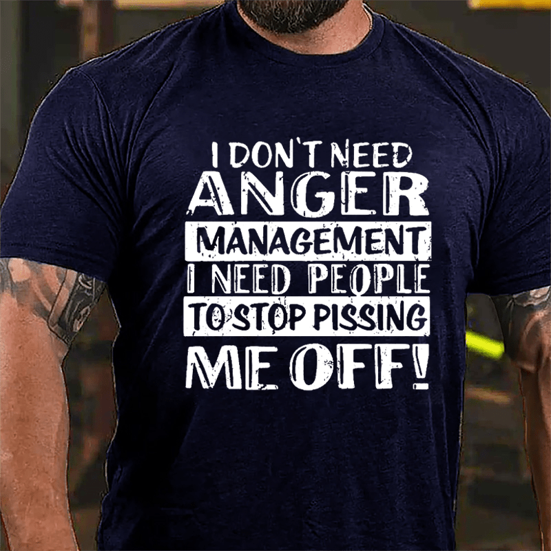 Men's I Don't Need Anger Management I Need People To Stop Pissing Me Off Cotton T-shirt