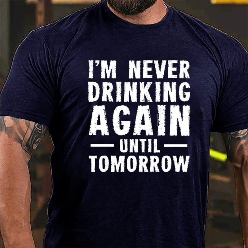 I'm Never Drinking Again Until Tomorrow Cotton T-shirt