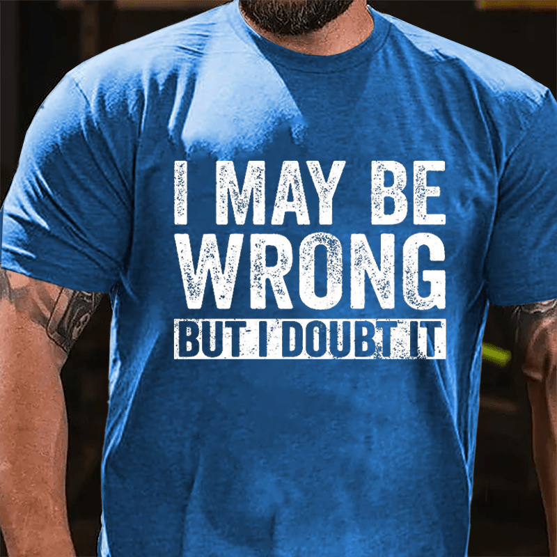I May Be Wrong But I Doubt It Funny Cotton T-shirt