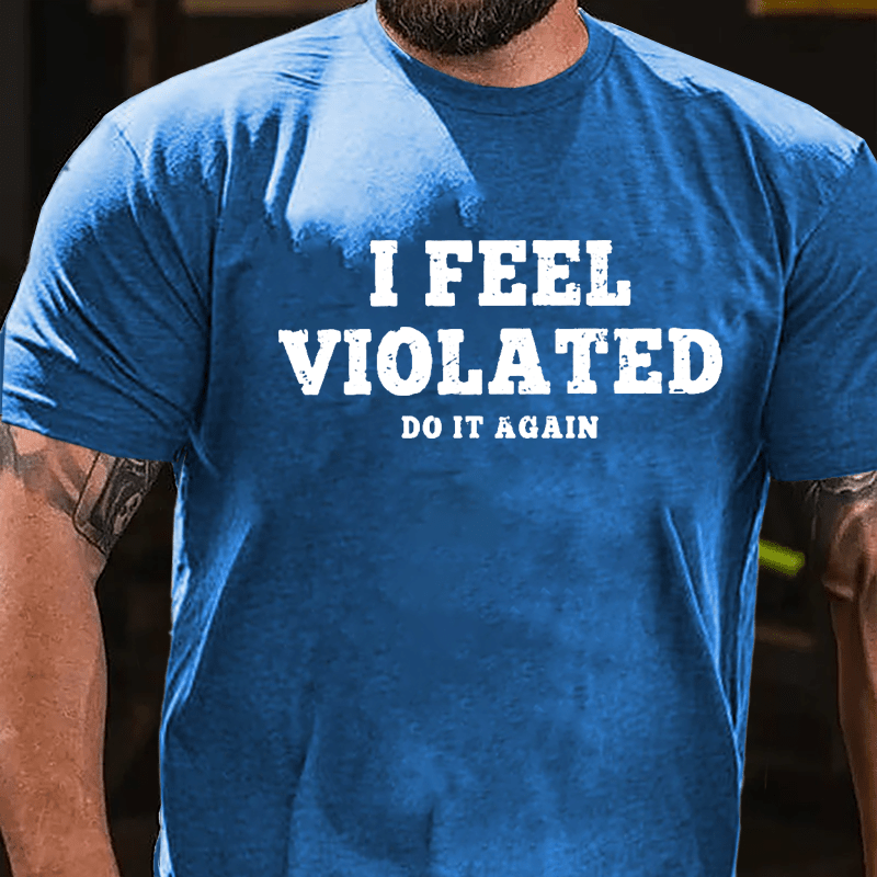 I Feel Violated Do It Again Cotton T-shirt