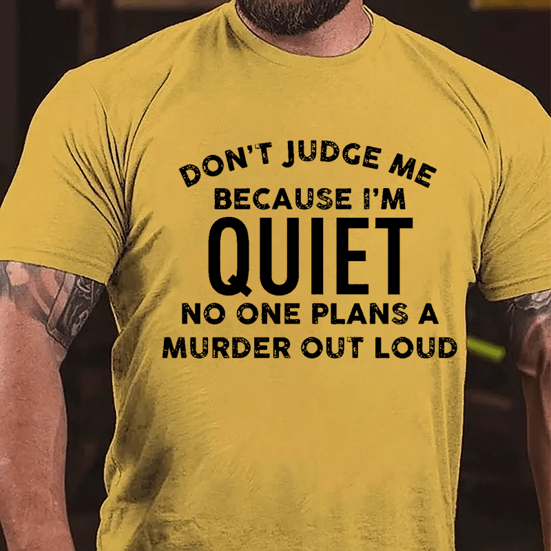 Don't Judge Me Because I'm Quiet No One Plans A Murder Out Loud Cotton T-shirt