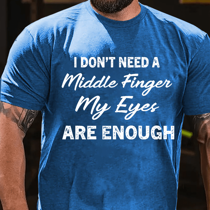 I Don't Need A Middle Finger My Eyes Are Enough Cotton T-shirt