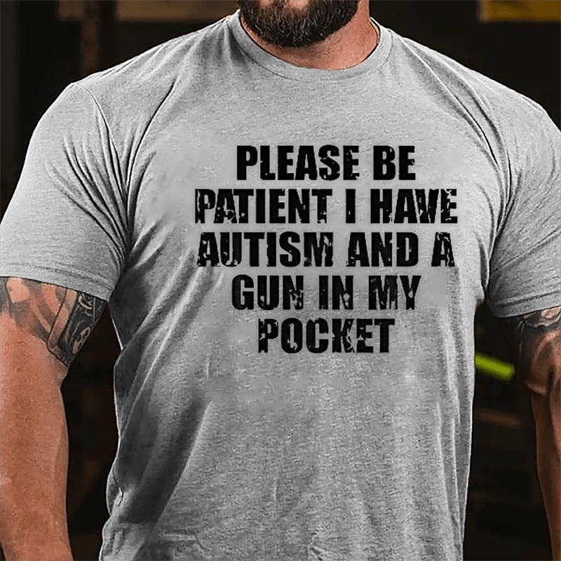 Please Be Patient I Have Autism And A Gun In My Cotton T-shirt (Free Customization)