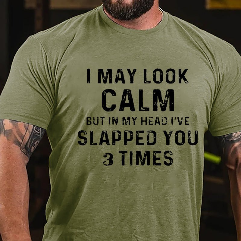 I May Look Calm But In My Head I've Slapped You 3 Times Funny Cotton T-shirt