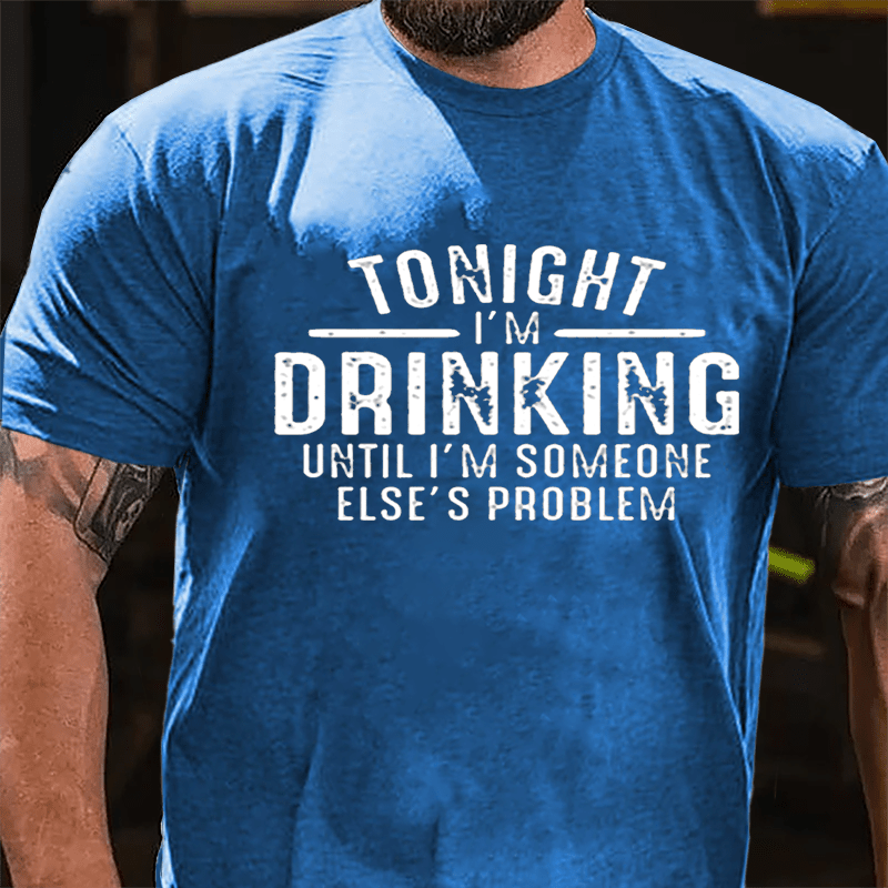 Tonight I'm Drinking Until I'm Someone Else's Problem Cotton T-shirt