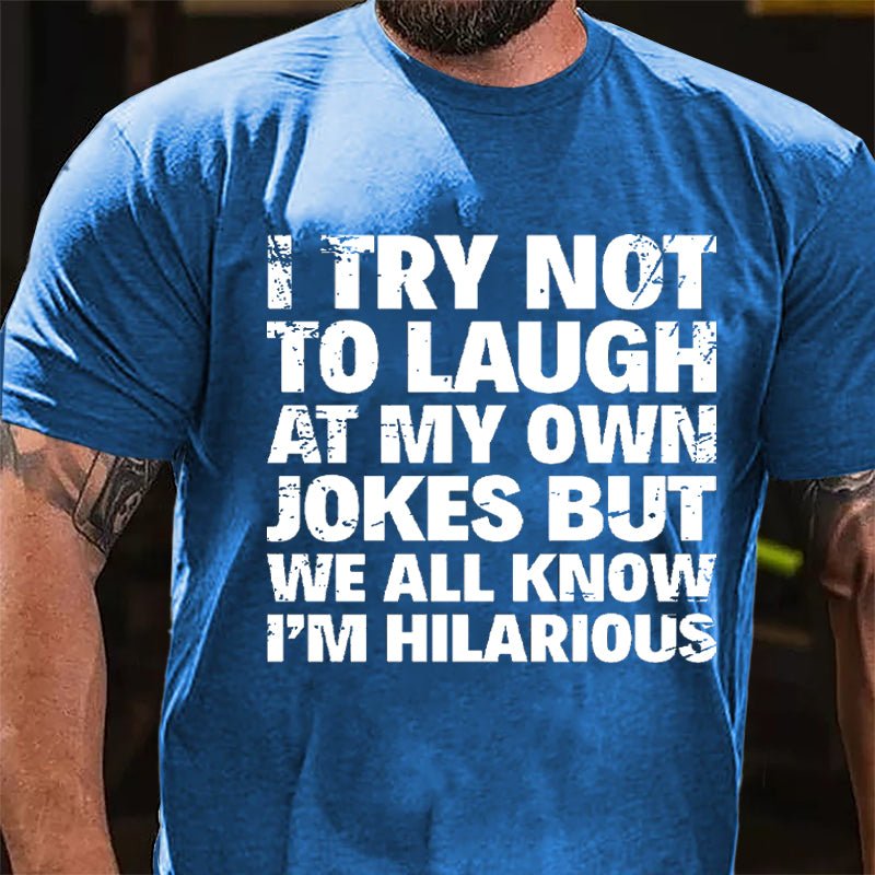 I Try Not To Laugh At My Own Jokes But We All Know I'm Hilarious Cotton T-shirt